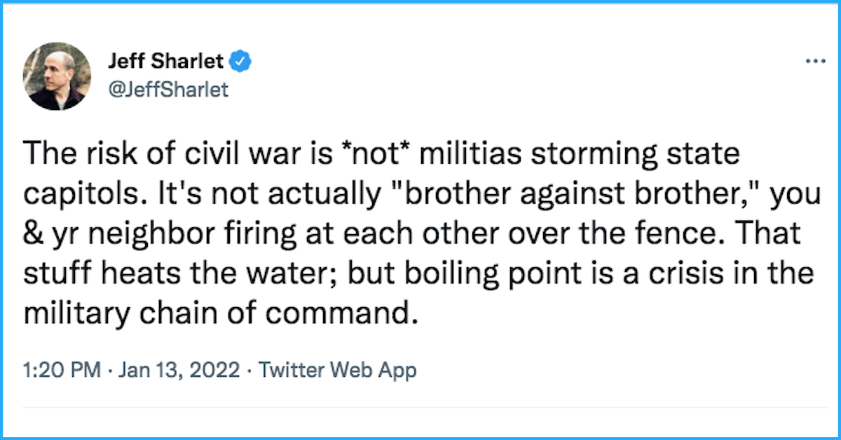 sharlet-tweet Screen shot of tweet from Jeff Sharlet saying The risk of civil war is not militias storming state capitols It's not actually brother against brother you and your neighbor firing at each other over the fence That stuff heats the water but boiling point is a crisis in the military chain of command