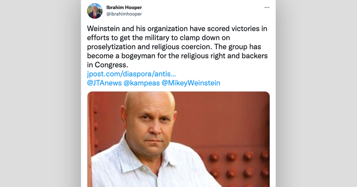 Screenshot of a tweet by CAIR National Communications Director Ibrahim Hooper which reads Weinstein and his organization have scored victories in efforts to get the military to clamp down on proselytization and religious coercion. The group has become a bogeyman for the religious right and backers in Congress.