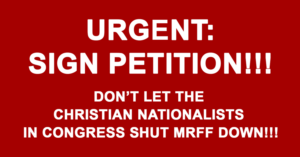 Urgent Sign Petition Don’t Let The Christian Nationalists In Congress Shut MRFF Down