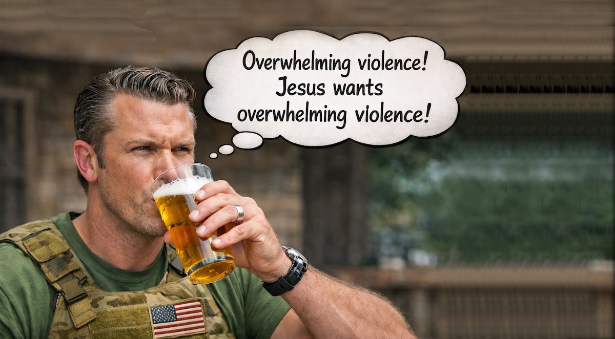Pete Hegseth drinking a beer with thought bubble that says Overwhelming violence Jesus wants overwhelming violence