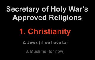 Secretary of Holy War's Approved Religions 1. Christianity 2. Jews (if we have to) 3. Muslims (for now)